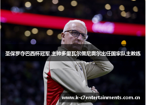 圣保罗夺巴西杯冠军 主帅多里瓦尔儒尼奥尔出任国家队主教练